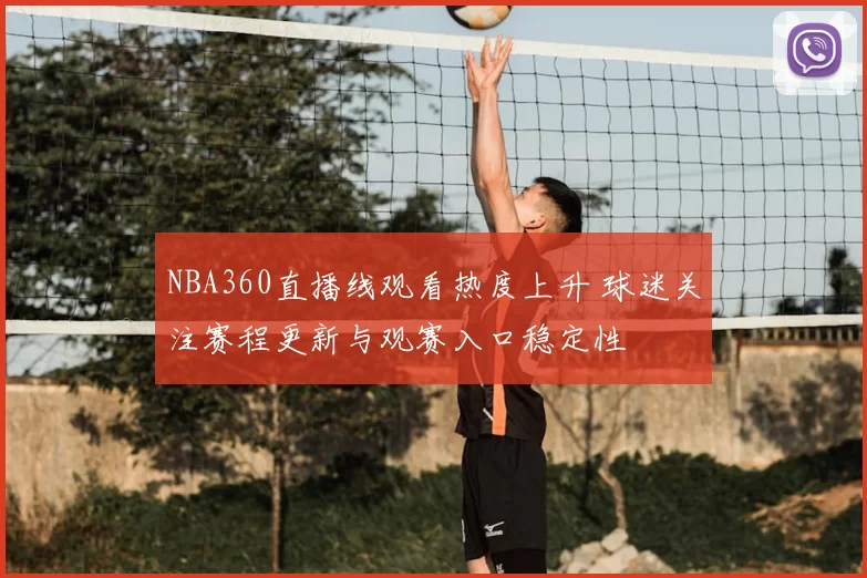 NBA360直播线观看热度上升 球迷关注赛程更新与观赛入口稳定性