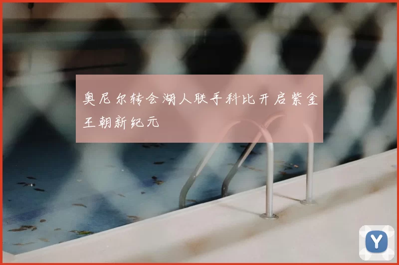 奥尼尔转会湖人联手科比开启紫金王朝新纪元