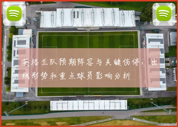 英格兰队预期阵容与关键伤停，出线形势和重点球员影响分析