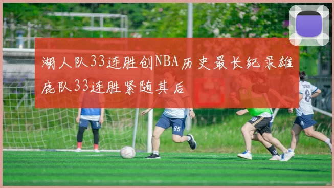 湖人队33连胜创NBA历史最长纪录雄鹿队33连胜紧随其后