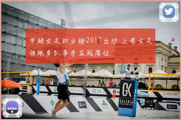 中超女足积分榜2017出炉 上港女足领跑多队争夺亚冠席位